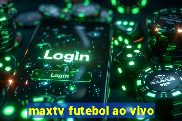 maxtv futebol ao vivo