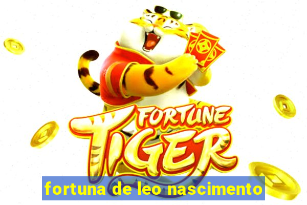 fortuna de leo nascimento