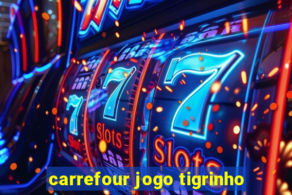 carrefour jogo tigrinho