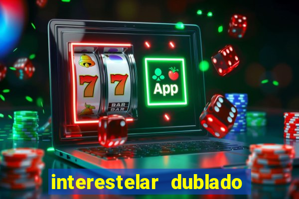 interestelar dublado 4k interestelar filme completo dublado