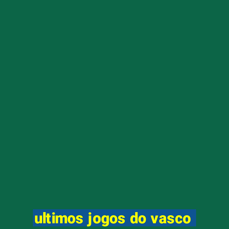 ultimos jogos do vasco