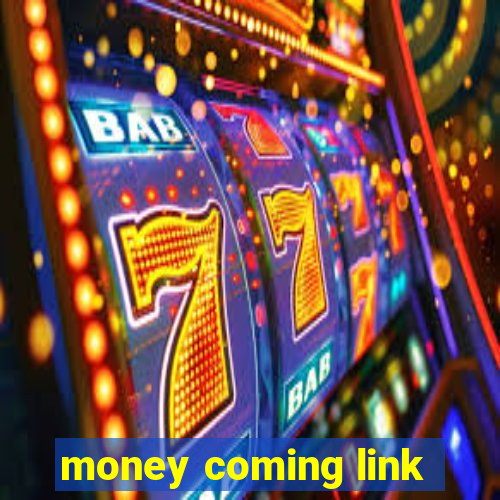 money coming link