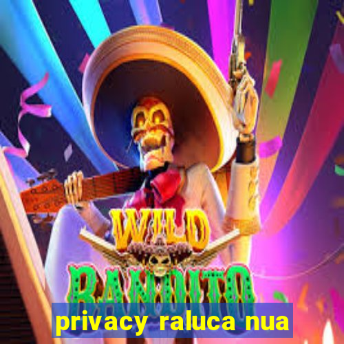 privacy raluca nua