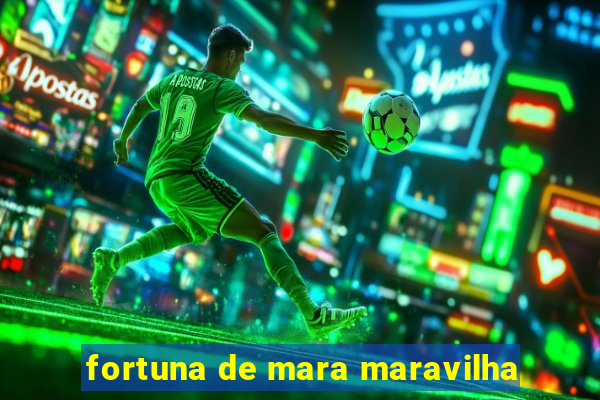 fortuna de mara maravilha