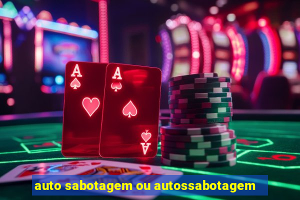 auto sabotagem ou autossabotagem