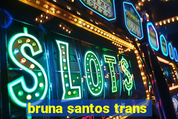 bruna santos trans