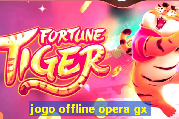 jogo offline opera gx