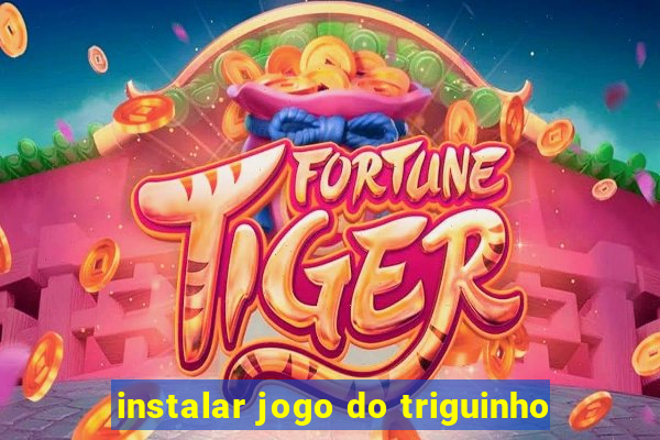 instalar jogo do triguinho