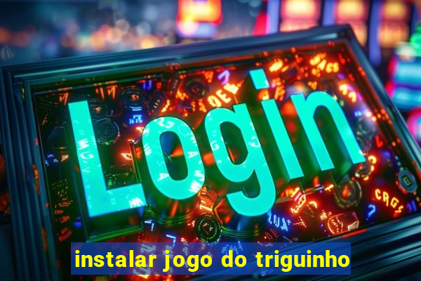 instalar jogo do triguinho