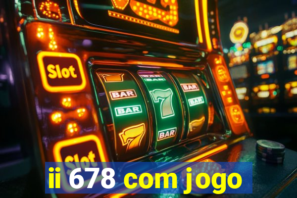 ii 678 com jogo