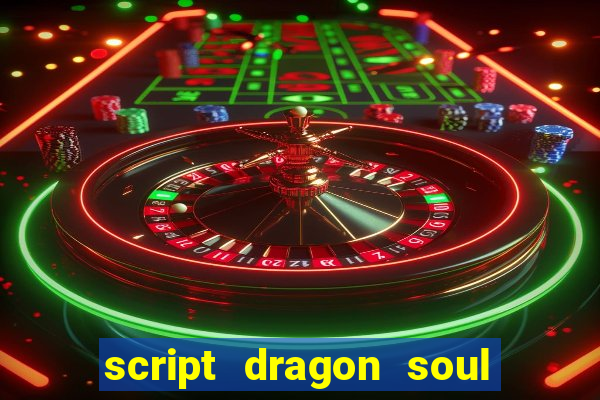 script dragon soul mobile 2024