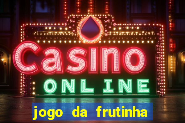 jogo da frutinha da dinheiro