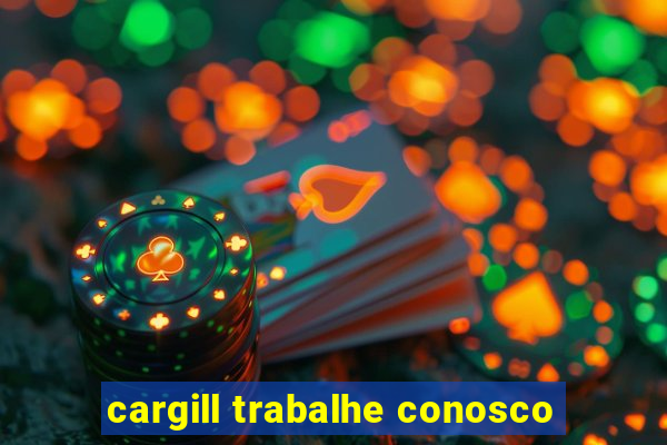 cargill trabalhe conosco