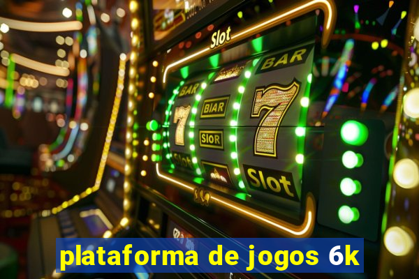 plataforma de jogos 6k