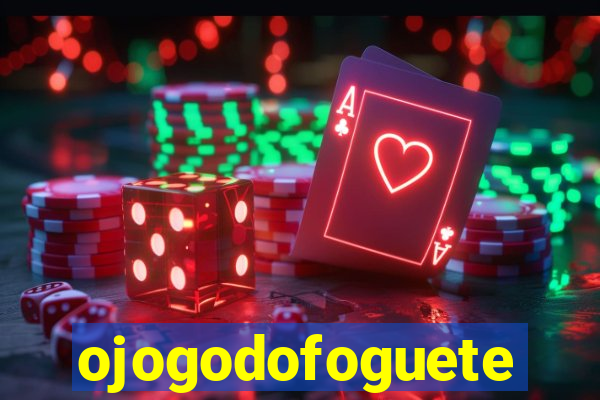 ojogodofoguete