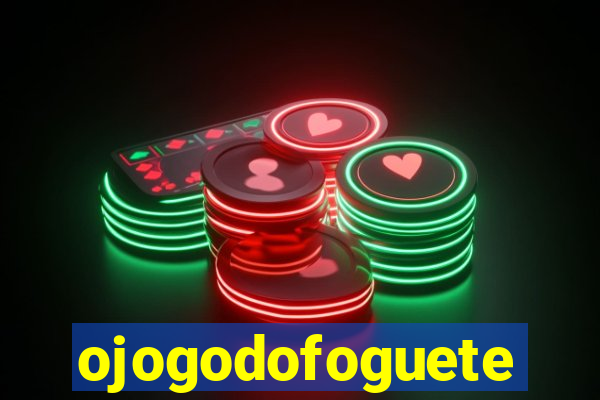 ojogodofoguete