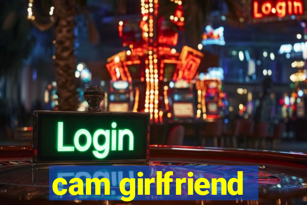 cam girlfriend