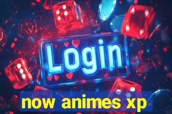 now animes xp