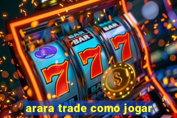 arara trade como jogar