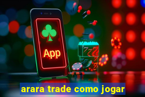 arara trade como jogar