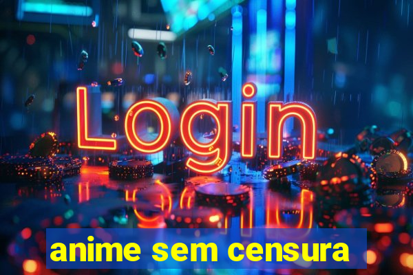 anime sem censura