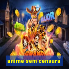 anime sem censura