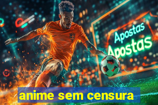 anime sem censura