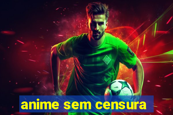 anime sem censura