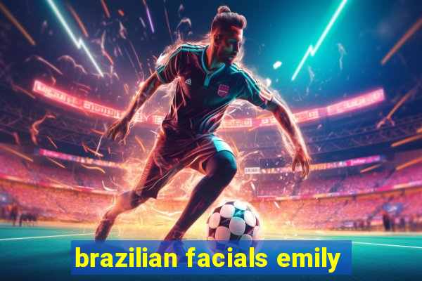 brazilian facials emily