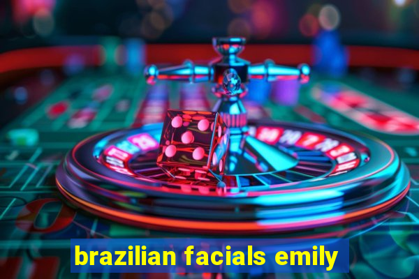 brazilian facials emily