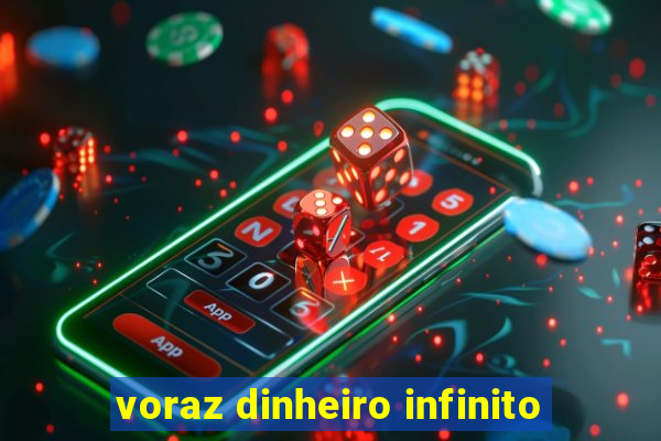 voraz dinheiro infinito