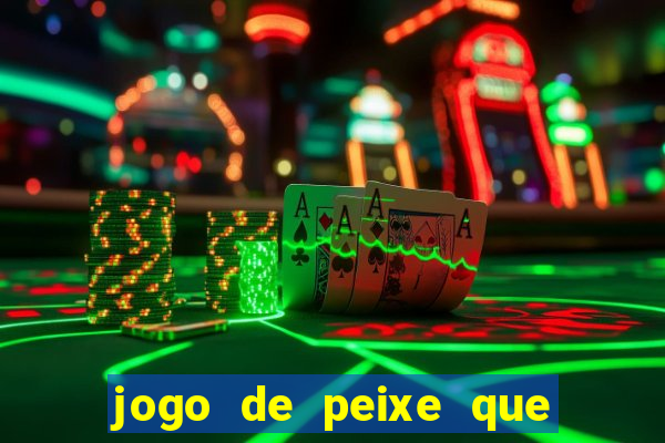 jogo de peixe que ganha dinheiro