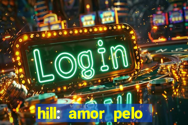 hill: amor pelo jogo online