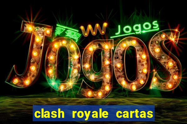 clash royale cartas modificadas 2024