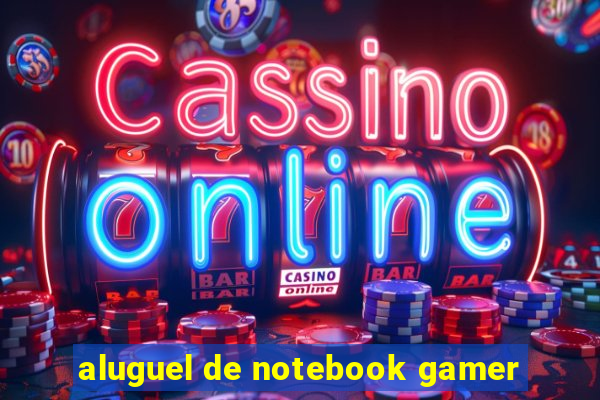 aluguel de notebook gamer