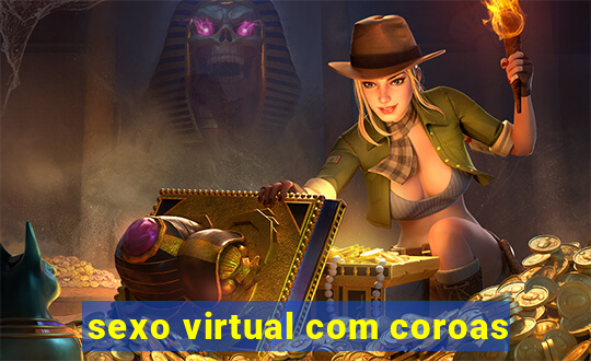 sexo virtual com coroas