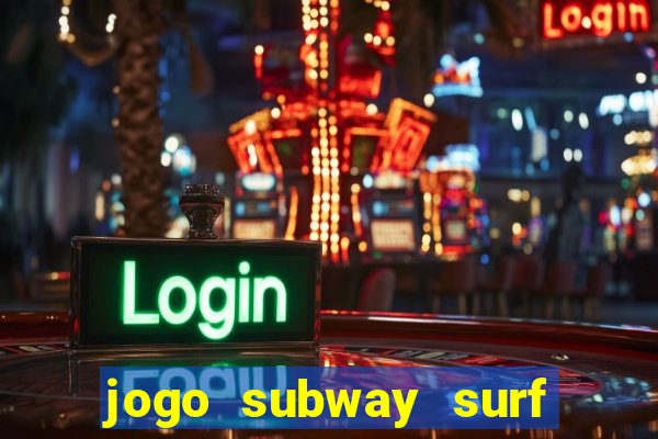 jogo subway surf ganhar dinheiro de verdade