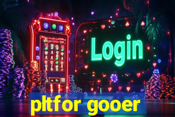 pltfor gooer