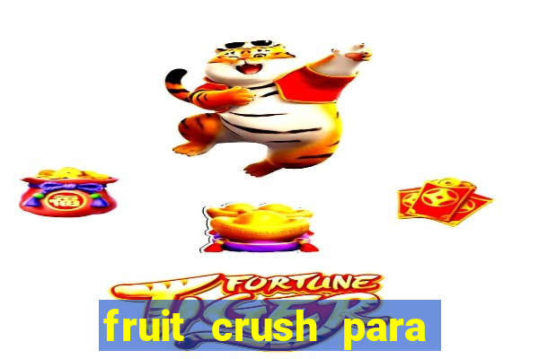 fruit crush para ganhar dinheiro