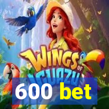 600 bet