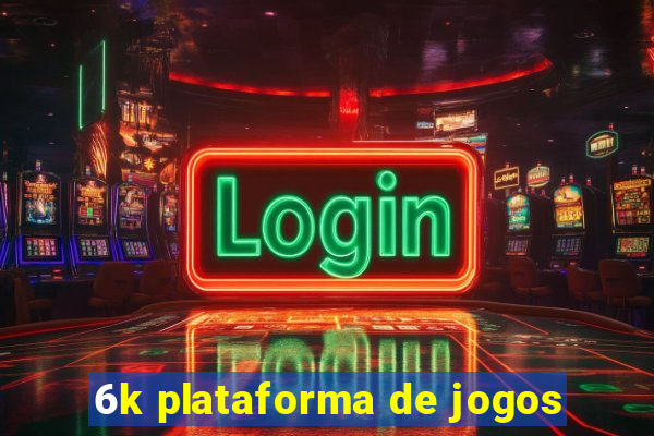 6k plataforma de jogos