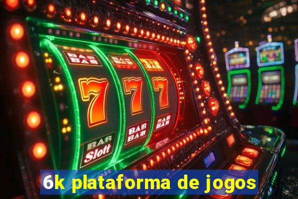 6k plataforma de jogos