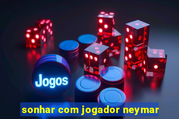 sonhar com jogador neymar