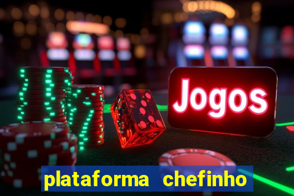 plataforma chefinho 777 bet