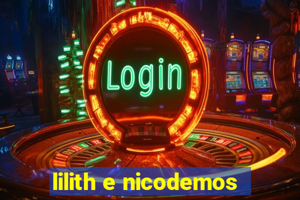 lilith e nicodemos