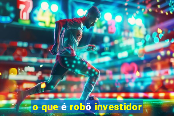 o que é robô investidor