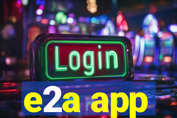 e2a app