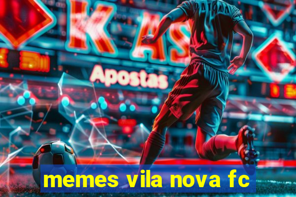 memes vila nova fc