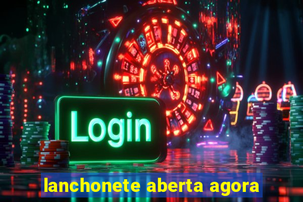 lanchonete aberta agora