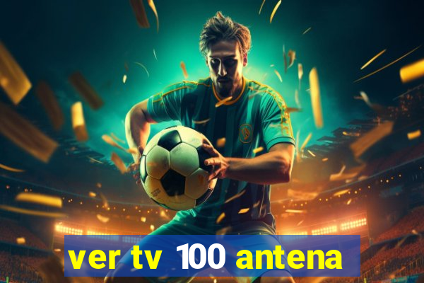 ver tv 100 antena